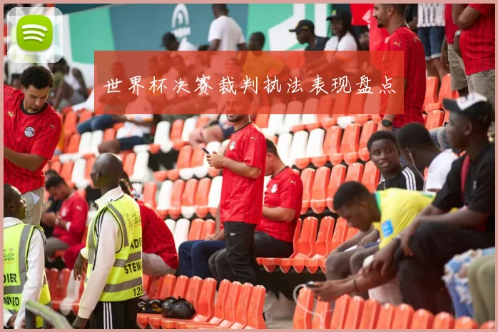 世界杯决赛裁判执法表现盘点
