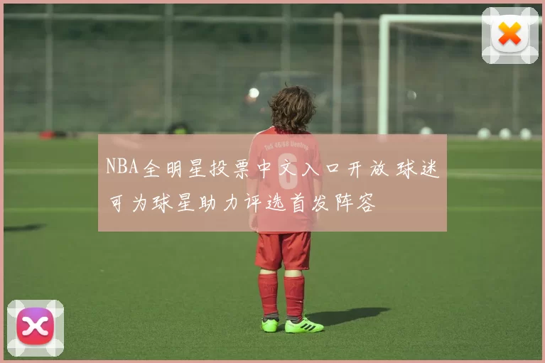NBA全明星投票中文入口开放 球迷可为球星助力评选首发阵容