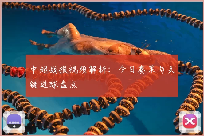 中超战报视频解析：今日赛果与关键进球盘点