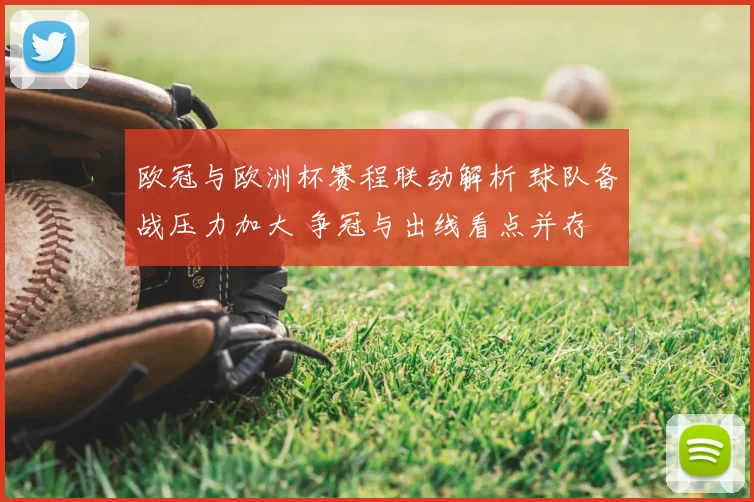 欧冠与欧洲杯赛程联动解析 球队备战压力加大 争冠与出线看点并存