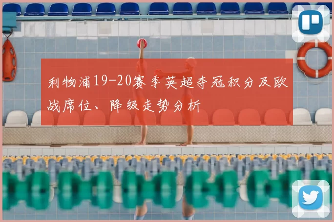 利物浦19-20赛季英超夺冠积分及欧战席位、降级走势分析
