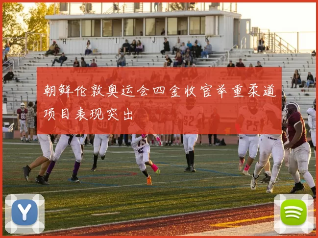 朝鲜伦敦奥运会四金收官举重柔道项目表现突出