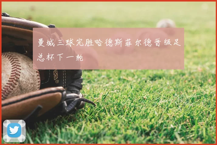 曼城三球完胜哈德斯菲尔德晋级足总杯下一轮