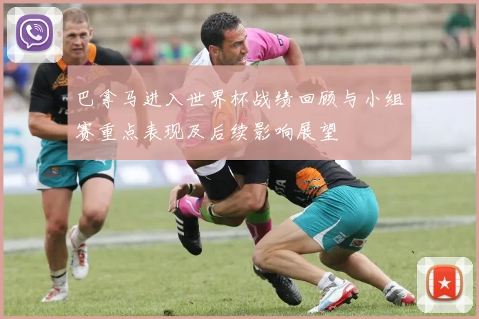 巴拿马进入世界杯战绩回顾与小组赛重点表现及后续影响展望