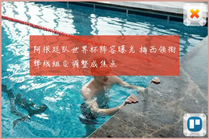 阿根廷队世界杯阵容曝光 梅西领衔锋线组合调整成焦点